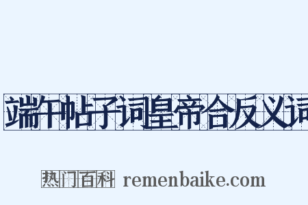 端午帖子词皇帝合反义词是什么意思的图片